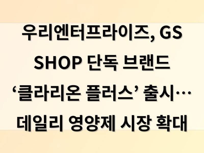 우리엔터프라이즈, GS SHOP 단독 브랜드 ‘클라리온 플러스’ 출시… 데일리 영양제 시장 확대